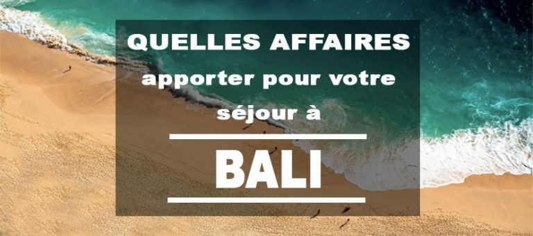 Quelles affaires apporter pour votre séjour à Bali ?