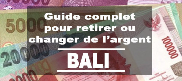 Guide Complet pour Retirer ou Changer de l’argent à Bali