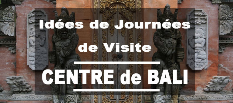 Idées de journées de visites au Centre de Bali